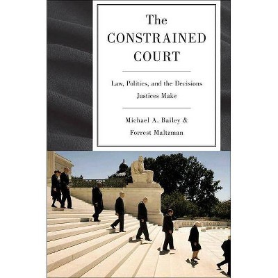 The Constrained Court - by  Michael A Bailey & Forrest Maltzman (Paperback)