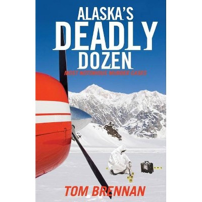 Alaska's Deadly Dozen - by  Tom Brennan (Paperback)