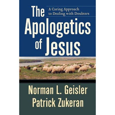 The Apologetics of Jesus - by  Norman L Geisler & Patrick Zukeran (Paperback)