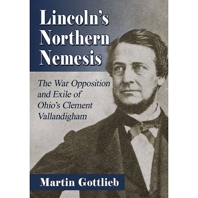 Lincoln's Northern Nemesis - by  Martin Gottlieb (Paperback)