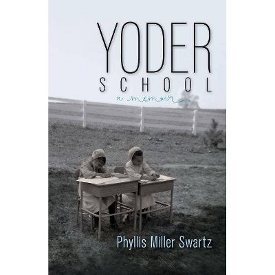 Yoder School - (Dreamseeker Memoir) by  Phyllis Miller Swartz (Paperback)