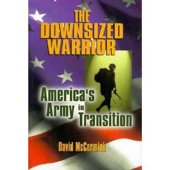The Downsized Warrior - by  David H McCormick (Hardcover)