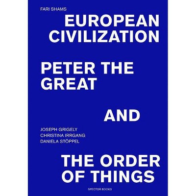 Fari Shams: European Civilization, Peter the Great, and the Order of Things - (Paperback)