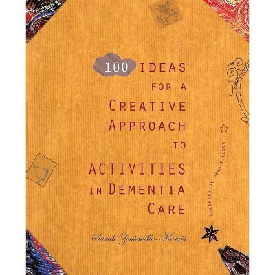 100 Ideas for a Creative Approach to Activities in Dementia Care - by  Sarah Zoutewelle-Morris (Paperback)