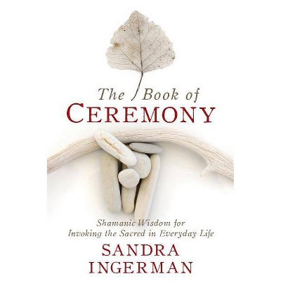 The Book of Ceremony - by  Sandra Ingerman (Paperback)