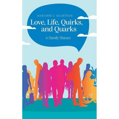 Love, Life, Quirks, and Quarks - by  Marjorie J McArthur (Paperback)