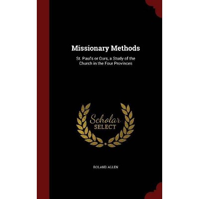 Missionary Methods - by  Roland Allen (Hardcover)