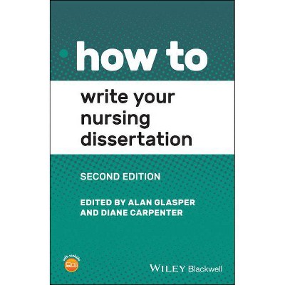 How to Write Your Nursing Dissertation - 2nd Edition by  Alan Glasper & Diane Carpenter (Paperback)