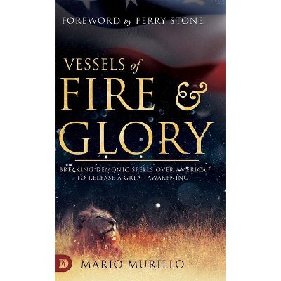  Vessels of Fire and Glory - by  Mario Murillo (Hardcover) 