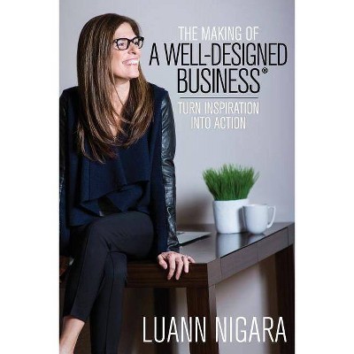 The Making of A Well - Designed Business - by  Luann Nigara (Paperback)