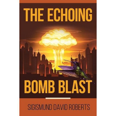 The Echoing Bomb Blast - by  Sigismund David Roberts (Paperback)