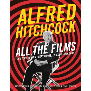 Alfred Hitchcock All the Films - by  Bernard Benoliel & Gilles Esposito & Murielle Joudet & Jean-François Rauger (Hardcover)