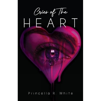 Cries of The Heart - by  Princella R White (Paperback)