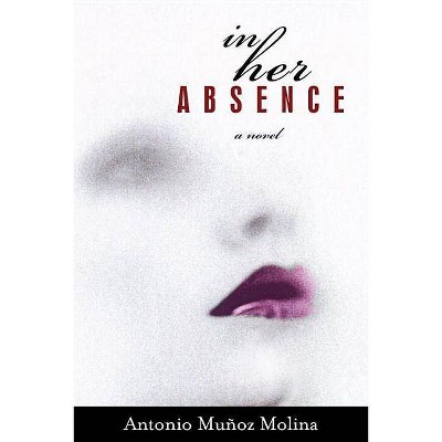 In Her Absence - by  Antonio Munoz Molina (Paperback)