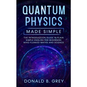 Quantum Physics Made Simple - by  Donald B Grey (Paperback) - 1 of 1