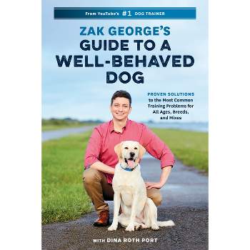 Zak George's Guide to a Well-Behaved Dog - by  Zak George & Dina Roth Port (Paperback)