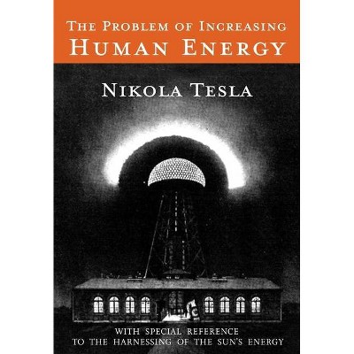 The Problem of Increasing Human Energy - by  Nikola Tesla (Paperback)