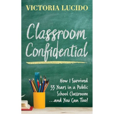 Classroom Confidential - by  Victoria Lucido (Paperback)