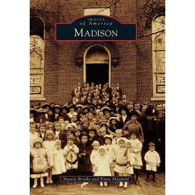 Madison - (Images of America (Arcadia Publishing)) by  Marcia Brooks & Kittie Mayfield (Paperback)