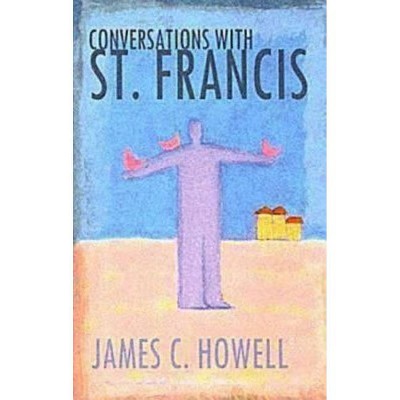 Conversations with St. Francis - by  James C Howell (Paperback)