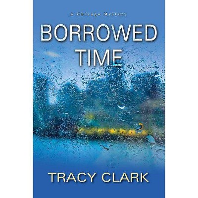 Borrowed Time - (Chicago Mystery) by  Tracy Clark (Hardcover)