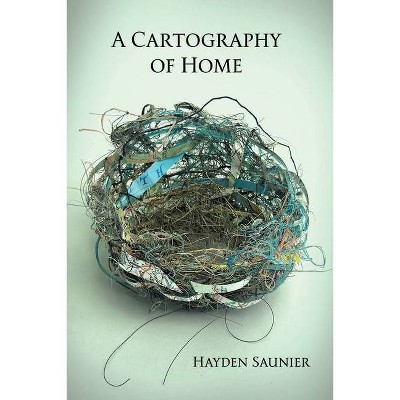 A Cartography of Home - (Redux) by  Hayden Saunier (Paperback)