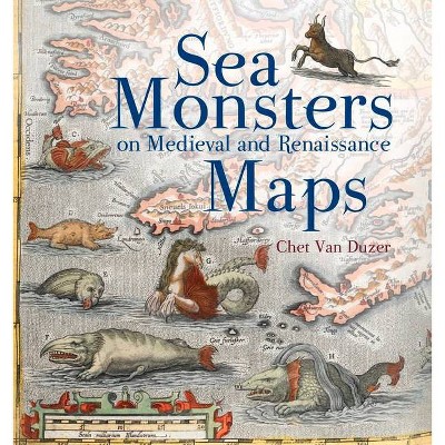 Sea Monsters on Medieval and Renaissance Maps - by  Chet Van Duzer (Paperback)