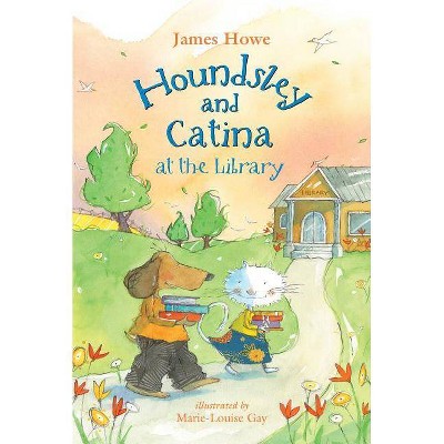 Houndsley and Catina at the Library - by  James Howe (Hardcover)