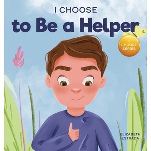 I Choose to Be a Helper - (Teacher and Therapist Toolbox: I Choose) by  Elizabeth Estrada (Hardcover) - 1 of 1