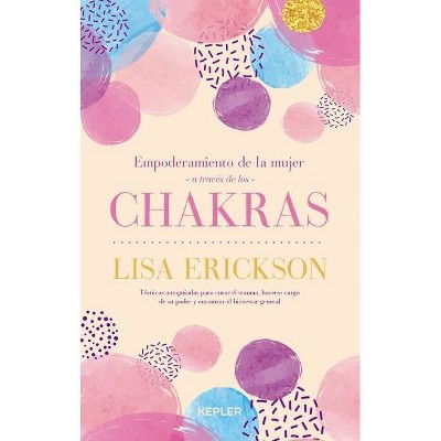 Empoderamiento de la Mujer a Traves de Los Chakras - by  Lisa Erickson (Hardcover)