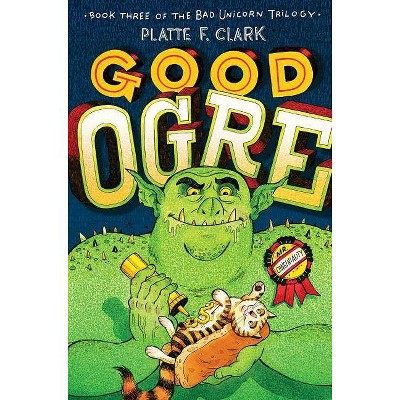 Good Ogre, 3 - (Bad Unicorn Trilogy) by  Platte F Clark (Paperback)