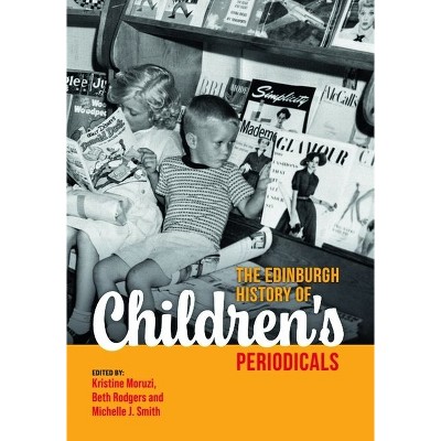 The Edinburgh History of Children's Periodicals - by  Kristine Moruzi & Beth Rodgers & Michelle J Smith (Hardcover)