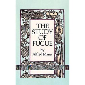 The Study of Fugue - (Dover Books on Music: Analysis) by  Alfred Mann (Paperback) - 1 of 1