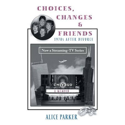 Choices, Changes & Friends - by  Alice Parker (Paperback)