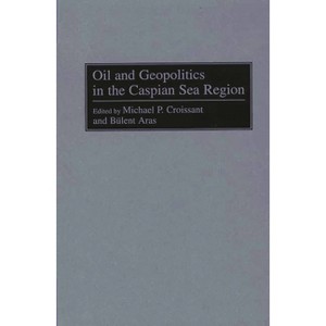 Oil and Geopolitics in the Caspian Sea Region - by  Bulent Aras & Michael Croissant (Hardcover) - 1 of 1