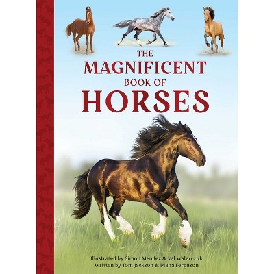 The Magnificent Book of Horses - by  Weldon Owen & Tom Jackson & Diana Ferguson (Hardcover)