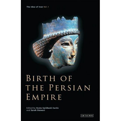 Birth of the Persian Empire - (Idea of Iran) by  Vesta Sarkhosh Curtis & Sarah Stewart (Paperback)