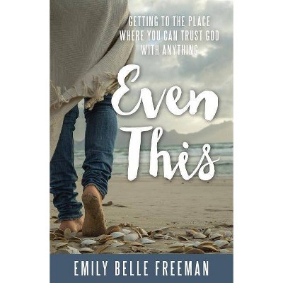 Even This - by  Emily Belle Freeman (Paperback)