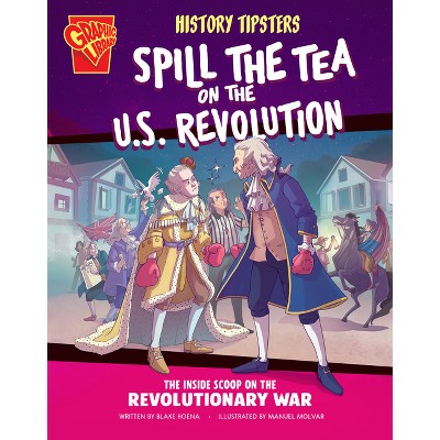 History Tipsters Spill the Tea on the U.S. Revolution - by  Blake Hoena (Paperback)