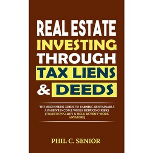 Real Estate Investing Through Tax Liens & Deeds - by  Phil C Senior (Paperback) - 1 of 1