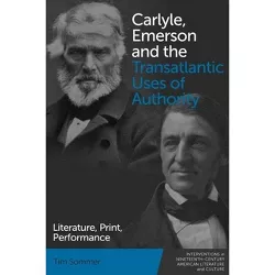 Carlyle, Emerson and the Transatlantic Uses of Authority - (Interventions in Nineteenth-Century American Literature and Culture) by  Tim Sommer