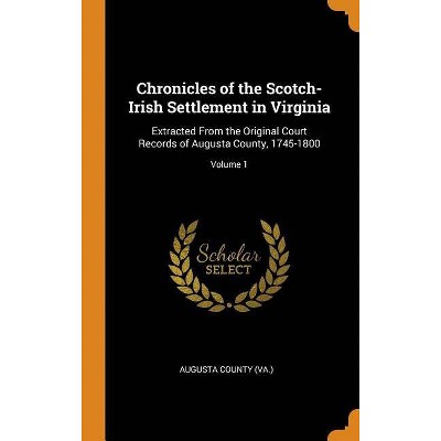 Chronicles of the Scotch-Irish Settlement in Virginia - (Hardcover)