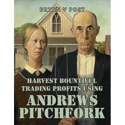 Harvest Bountiful Trading Profits Using Andrews Pitchfork - by  Bryan V Post (Paperback)