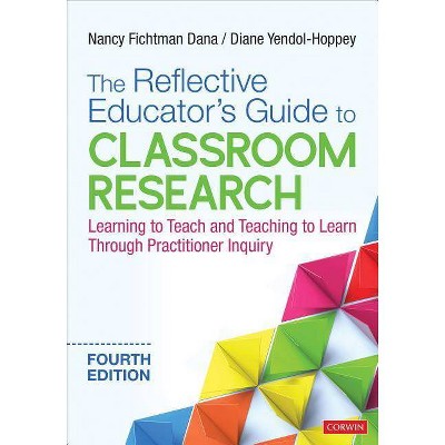 The Reflective Educator′s Guide to Classroom Research - 4th Edition by  Nancy Fichtman Dana & Diane Yendol-Hoppey (Paperback)