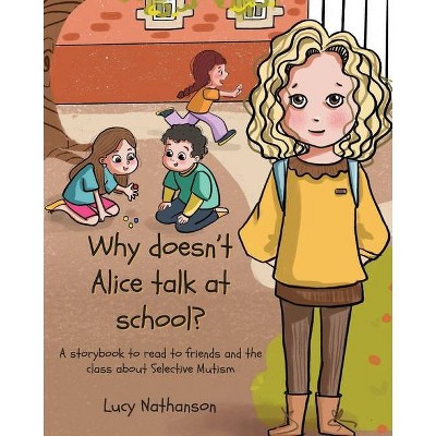 Why doesn't Alice talk at school? - by  Lucy Nathanson (Paperback)