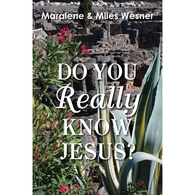 Do You Really Know Jesus? - by  Maralene Wesner & Miles Wesner (Paperback)
