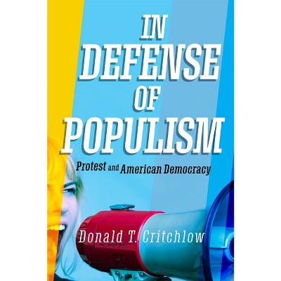 In Defense of Populism - by  Donald T Critchlow (Hardcover)