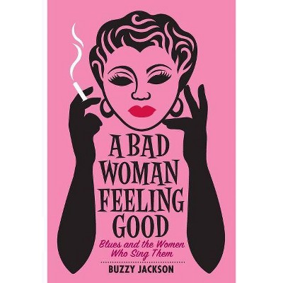 A Bad Woman Feeling Good - by  Buzzy Jackson (Paperback)