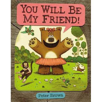 You Will Be My Friend! - (Starring Lucille Beatrice Bear) by  Peter Brown (Hardcover)