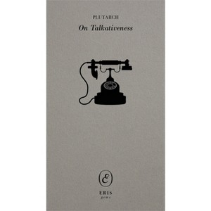 On Talkativeness - (Eris Gems) by  Plutarch (Paperback) - 1 of 1